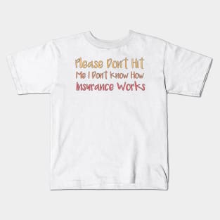 Please Don't Hit Me, I Don't Know How Insurance Works Kids T-Shirt